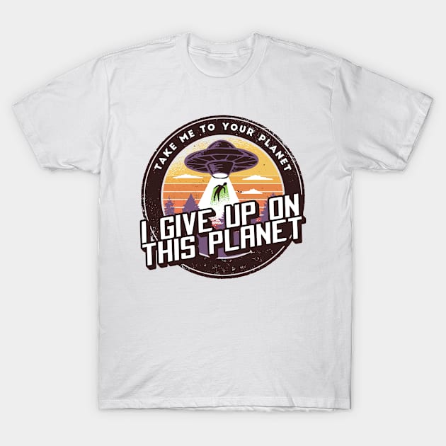 I Give up on This Planet Alien funny T-Shirt by cecatto1994